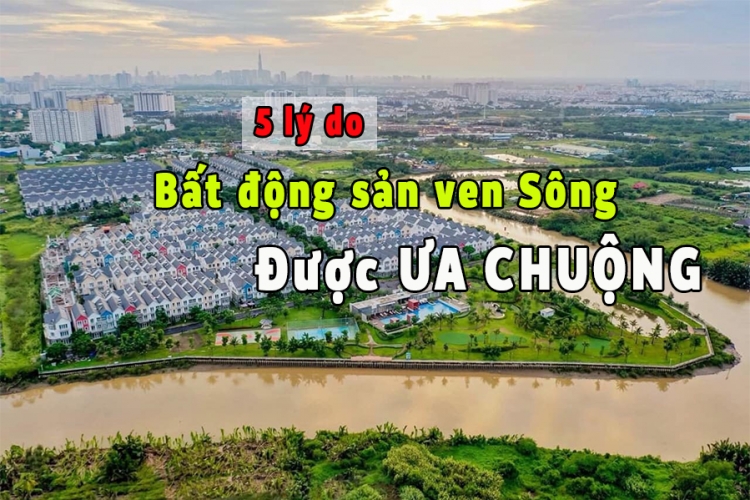 5 Lý Do Bất Động Sản Ven Sông Được Ưa Chuộng