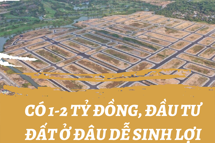 Có 1-2 tỷ đồng, đầu tư đất ở đâu dễ sinh lợi, tránh chỗ quá nóng dễ 'đổ vỏ'?