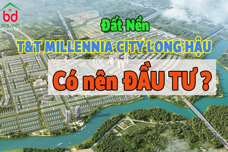 Dự Án Đất Nền T&T Millennia City Long Hậu - Có Nên Mua Đầu Tư 