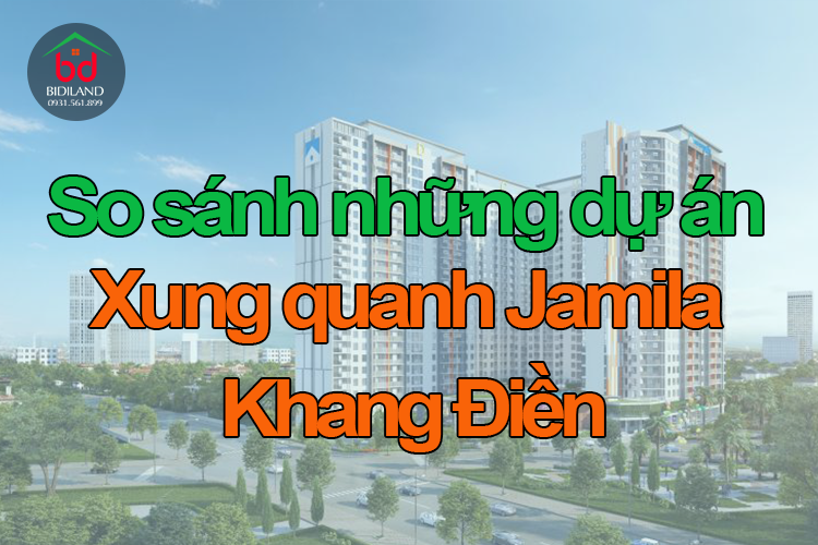 So sánh những dự án xung quanh Chung cư Jamila Khang Điền