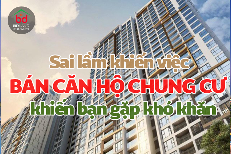 Sai lầm khiến việc BÁN CĂN HỘ CHUNG CƯ khiến bạn gặp khó khăn