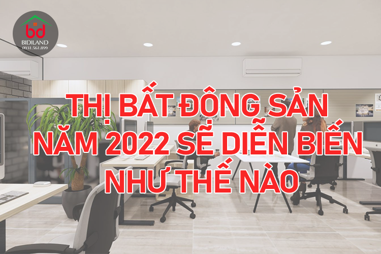 Thị trường bất động sản năm 2022 sẽ diễn biến thế nào?