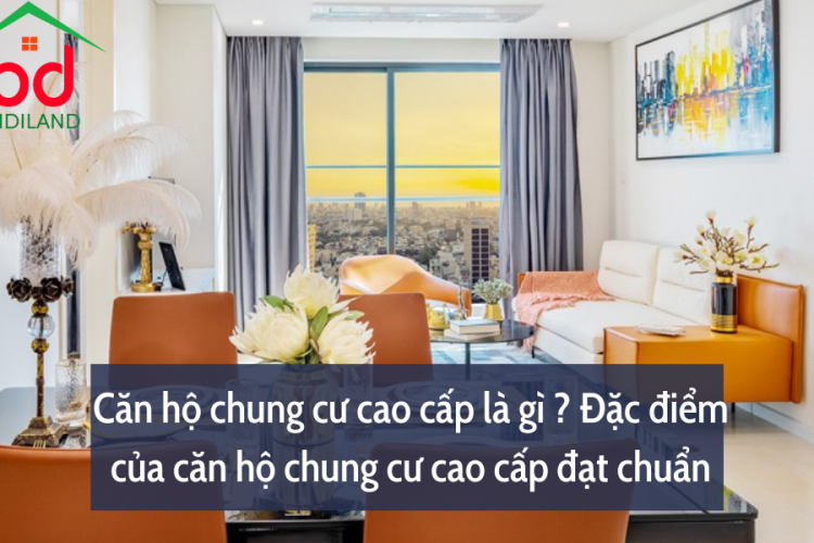 Căn hộ chung cư cao cấp là gì ? Đặc điểm của căn hộ chung cư cao cấp đạt chuẩn