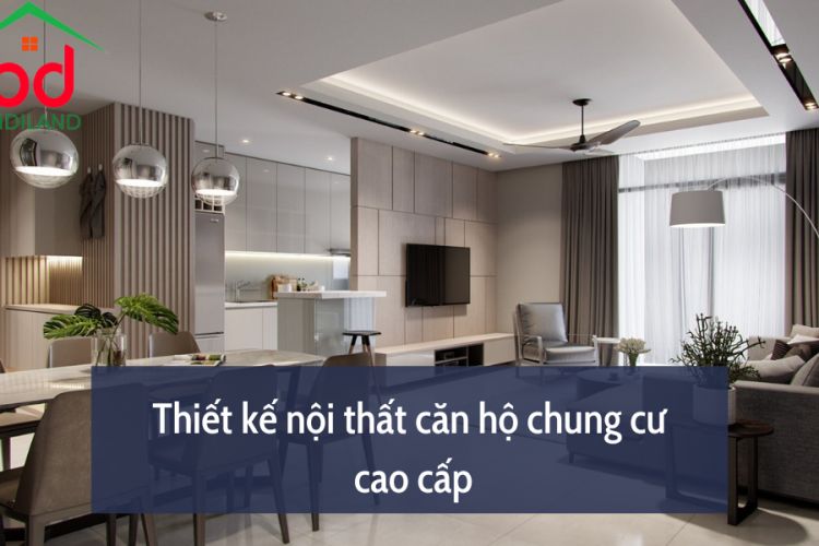 Thiết kế nội thất căn hộ chung cư cao cấp